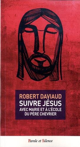 Suivre Jésus - avec Marie et à l'école du père Chevrier