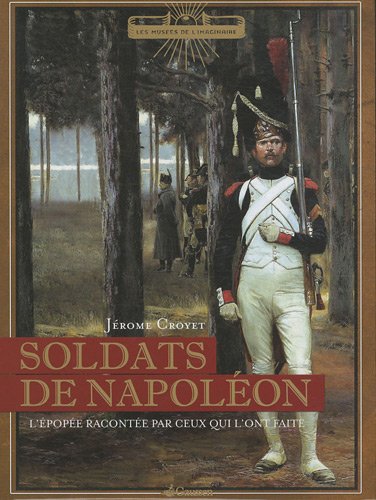 Soldats de Napoléon - l'épopée racontée par ceux qui l'ont faite
