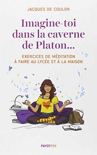 Imagine-toi dans la caverne de Platon... - Exercices de méditation à faire au lycée et à la maison
