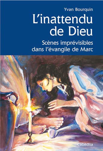 L'inattendu de Dieu - scènes imprévisibles dans l'évangile de Marc