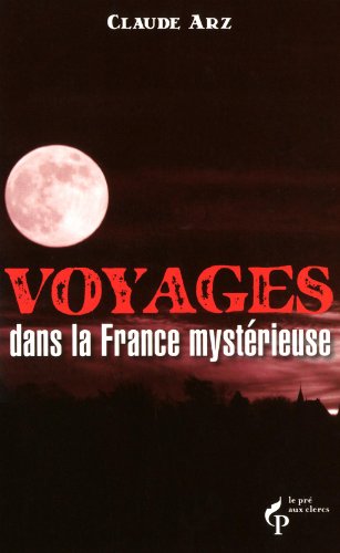 Voyages dans la France mystérieuse - CLAUDE ARZ