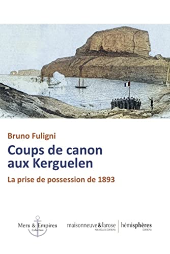 Coups de canon aux Kerguelen: la prise de possession de 1893