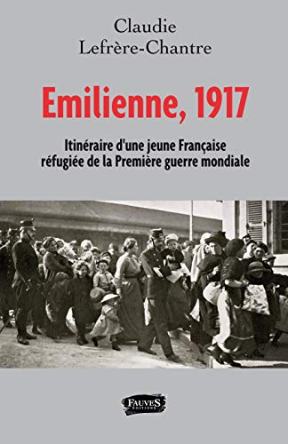 Emilienne, 1917 - itinéraire d'une jeune française réfugiée de la première guerre mondiale