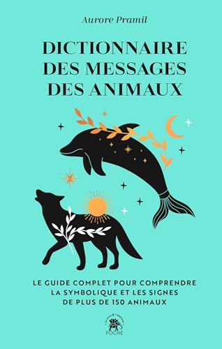 Dictionnaire des messages des animaux: le guide complet pour comprendre la symbolique et les signes de plus de 150 animaux