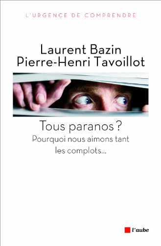 Tous paranos?: Pourquoi nous aimons tant les complots... - Pierre-Henri Tavoillot, Laurent Bazin