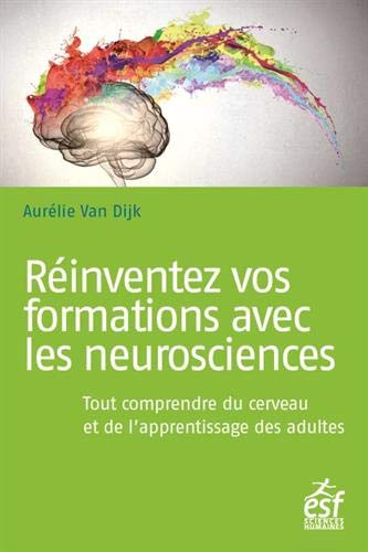 Réinventez vos formations avec les neurosciences: tout comprendre du cerveau et de l'apprentissage des adultes