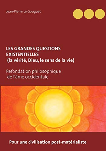 Les grandes questions existentielles, la vérité, dieu, le sens de la vie - pour une civilisation post-matérialiste