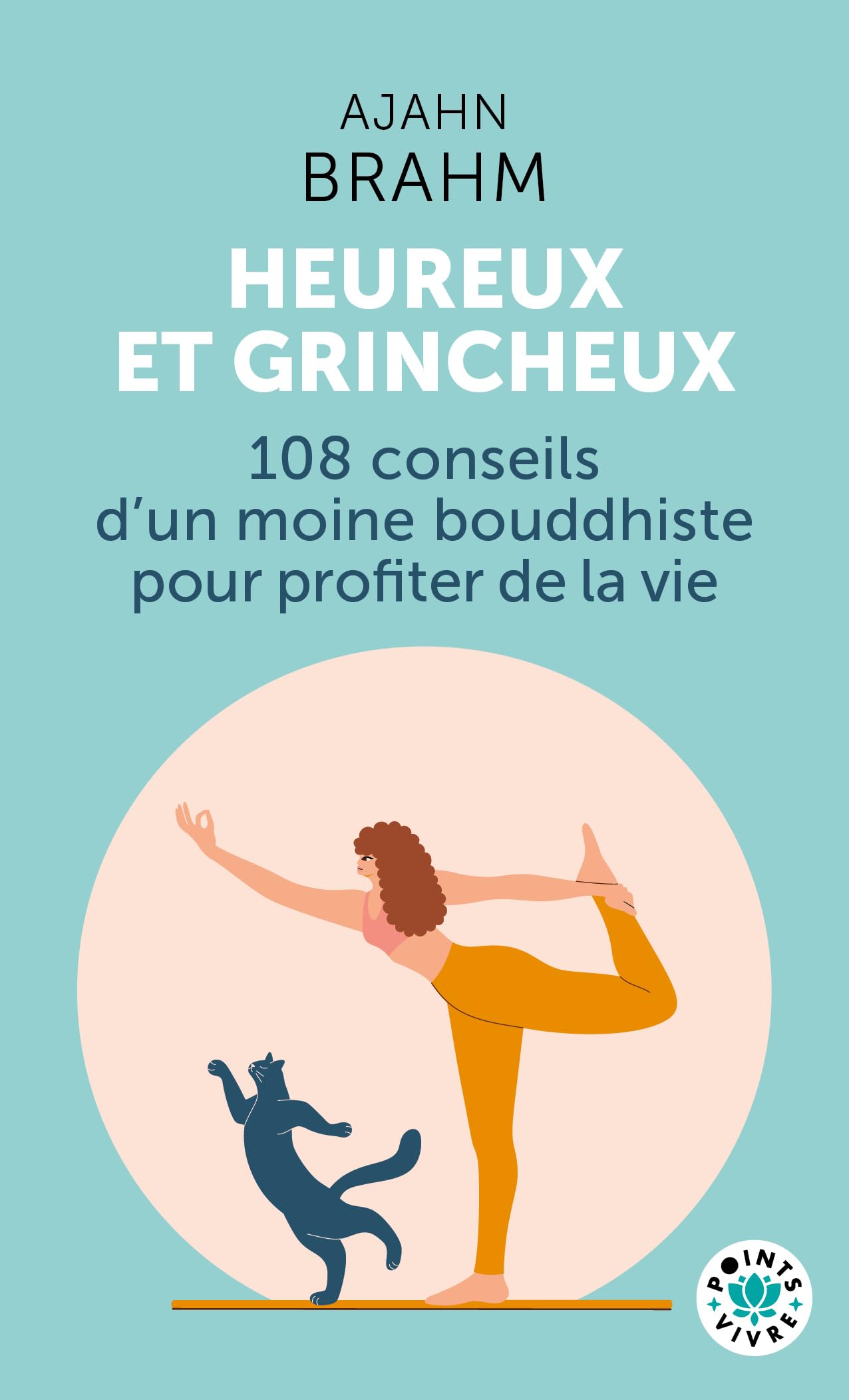 Heureux et grincheux: 108 conseils d'un moine bouddhiste pour profiter de la vie