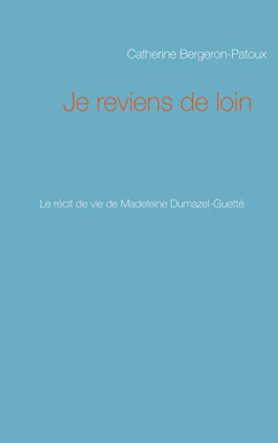 Je reviens de loin - le récit de vie de madeleine dumazel-guette
