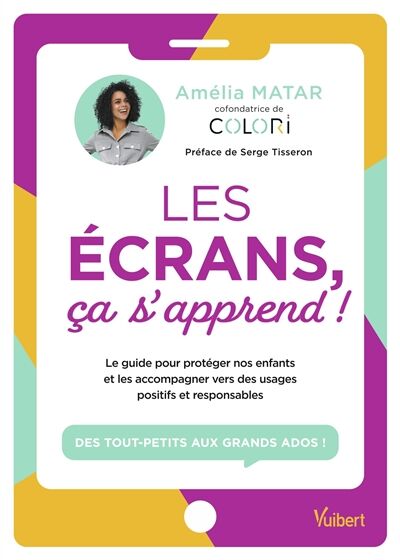 Les écrans, ça s'apprend!: Le guide pour protéger nos enfants et les accompagner vers des usages positifs et responsables