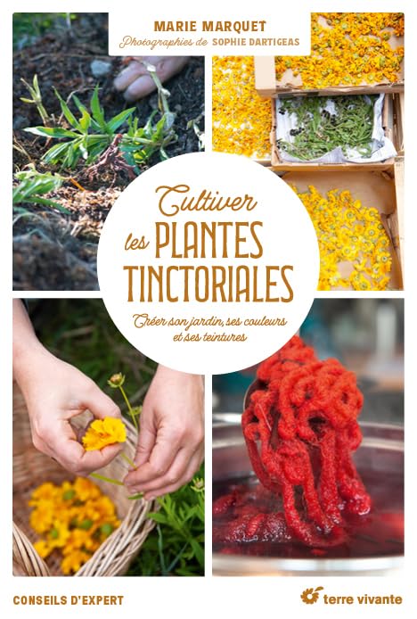 Cultiver les plantes tinctoriales: créer son jardin, ses couleurs et ses teintures