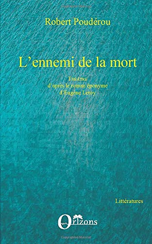 L'ennemi de la mort: Théâtre d'après le roman éponyme d'Eugène Leroy