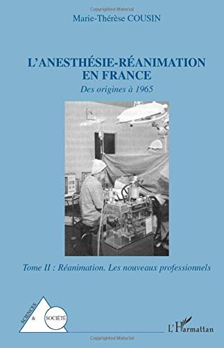L'anesthésie-réanimation en France: Des origines à 1965 Tome II: Réanimation. Les nouveaux professionnels - Tome II: Réanimation. Les nouveaux professionnels