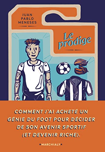 Le prodige: comment j'ai acheté un génie du foot pour décider de son avenir sportif (et devenir riche)
