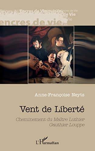 Vent de liberté: cheminement du maître luthier gauthier louppe