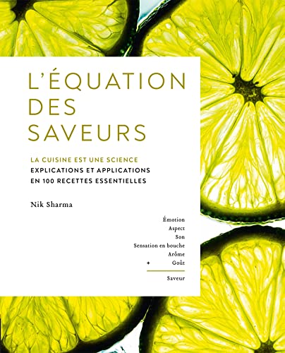 L'équation des saveurs: la cuisine est une science: explications et applications en 100 recettes essentielles
