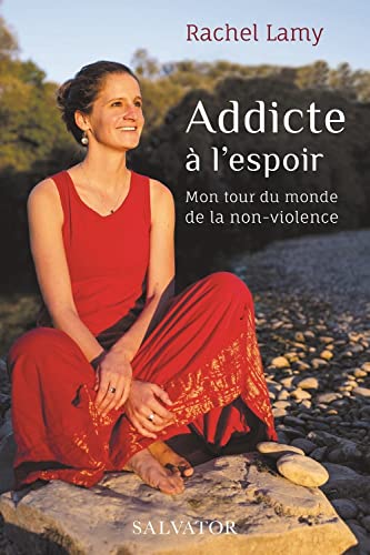 Addicte à l'espoir: mon tour du monde de la non-violence