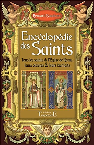 Encyclopédie des saints - tous les saints de l'eglise de rome, leurs oeuvres et leurs bienfaits