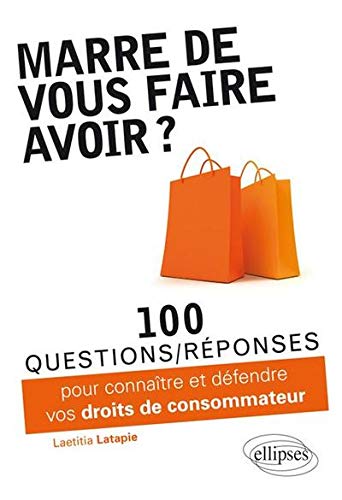 Marre de vous faire avoir? 100 questions-réponses pour connaître et défendre vos droits de consommateur