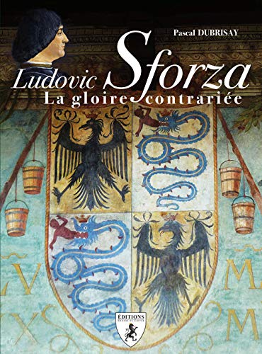 Ludovic Sforza - la gloire contrariée