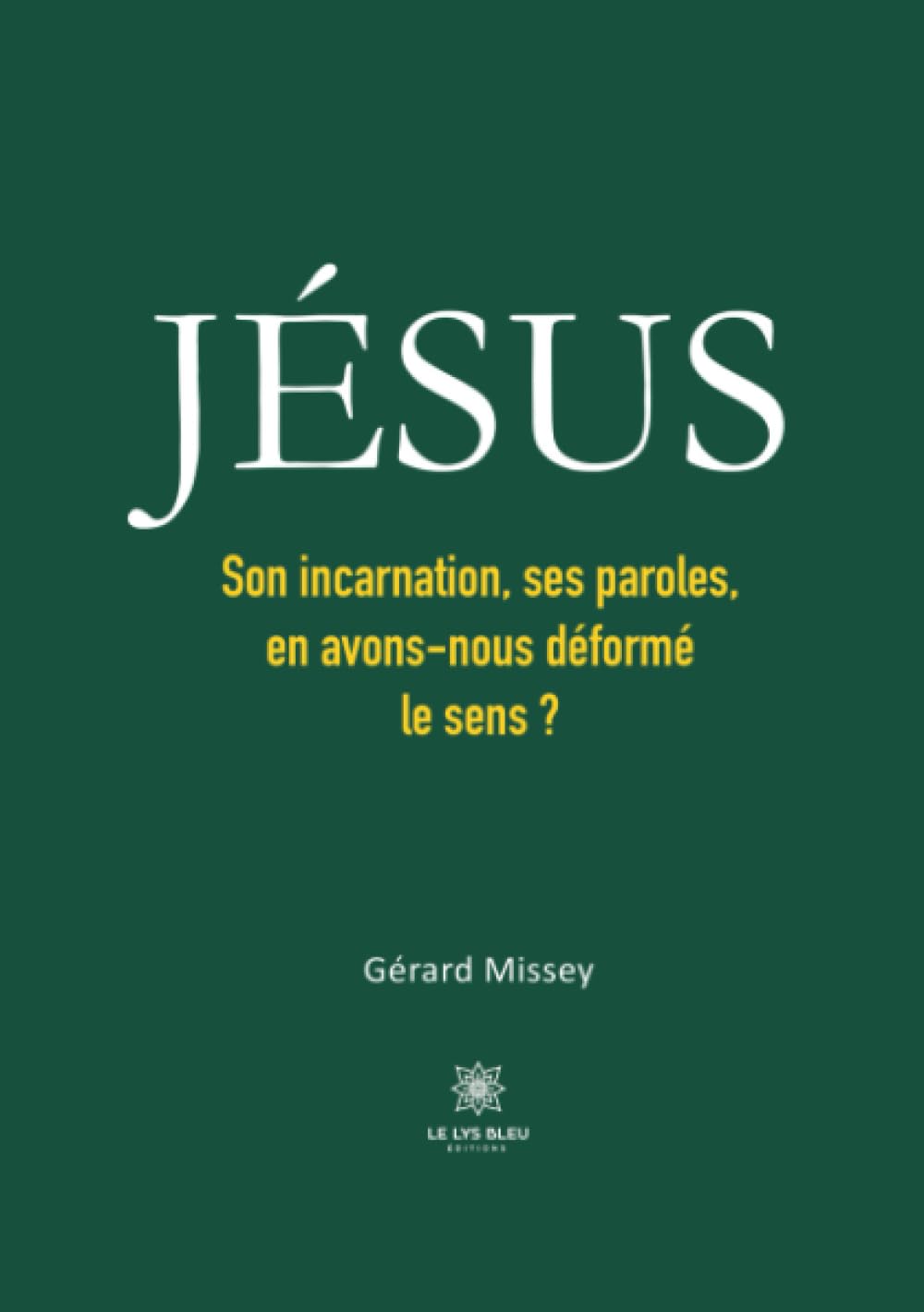 JÉSUS: Son incarnation, ses paroles, en avons-nous déformé le sens?