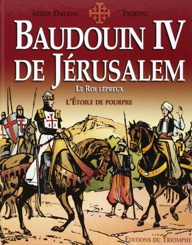 Baudoin IV de Jérusalem, le roi lépreux: l'étoile de pourpre