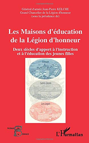 Les maisons d'éducation de la légion d'honneur - deux siècles d'apport à l'instruction et à l'éducation des jeunes filles