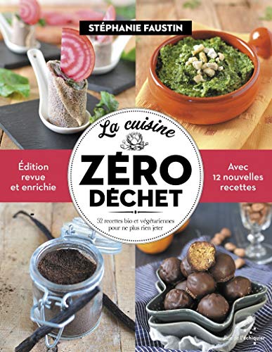 La cuisine zéro déchet: 52 recettes bio et végétariennes pour ne plus rien jeter