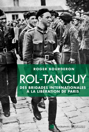 Rol-Tanguy - des brigades internationales à la libération de Paris