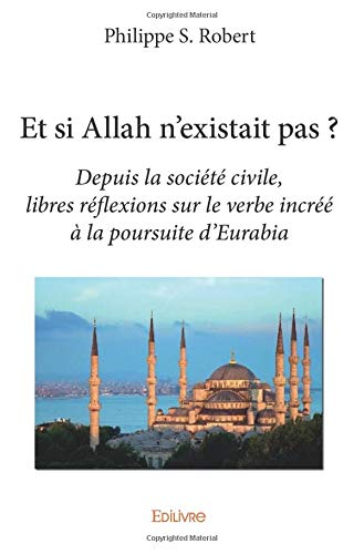 Et si allah n'existait pas? - depuis la societe civile, libres reflexions sur le verbe incree a la