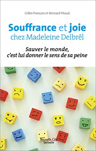 Joie et souffrance chez Madeleine Delbrel - sauver le monde, c'est lui donner le sens de sa peine