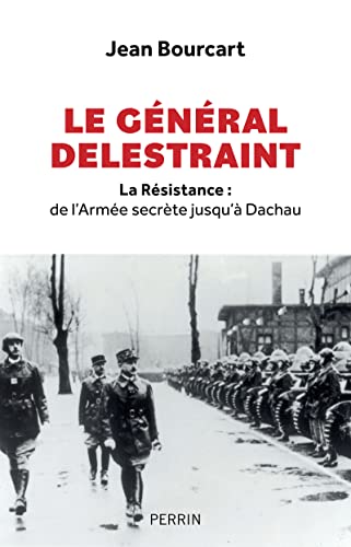 Le général Delestraint: la Résistance: de l'Armée secrète jusqu'à Dachau