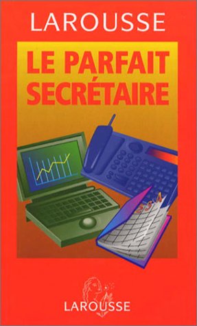 Le parfait secrétaire: 300 modèles de lettres pour l'entreprise - Collectif