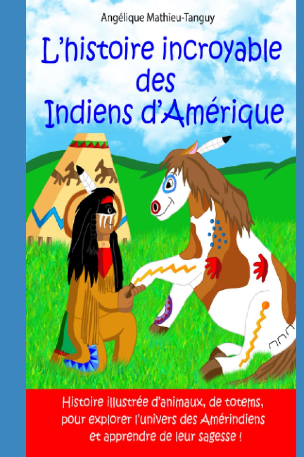 L'histoire incroyable des Indiens d'Amérique!: Livre pour enfant pour apprendre l'écologie et la bienveillance