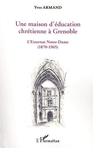 Une maison d'éducation chrétienne à grenoble - l'externat notre-dame (1870-1965)