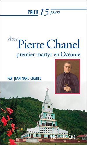 Prier 15 jours avec... Tome 202: Pierre Chanel - premier martyr en Océanie