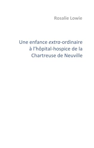 Une enfance extra-ordinaire à l'hôpital-hospice de la Chartreuse de Neuville: Témoignage d'Olivier Boccanfuso