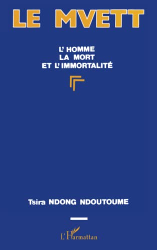Le mvett - l'homme, la mort et l'immortalite