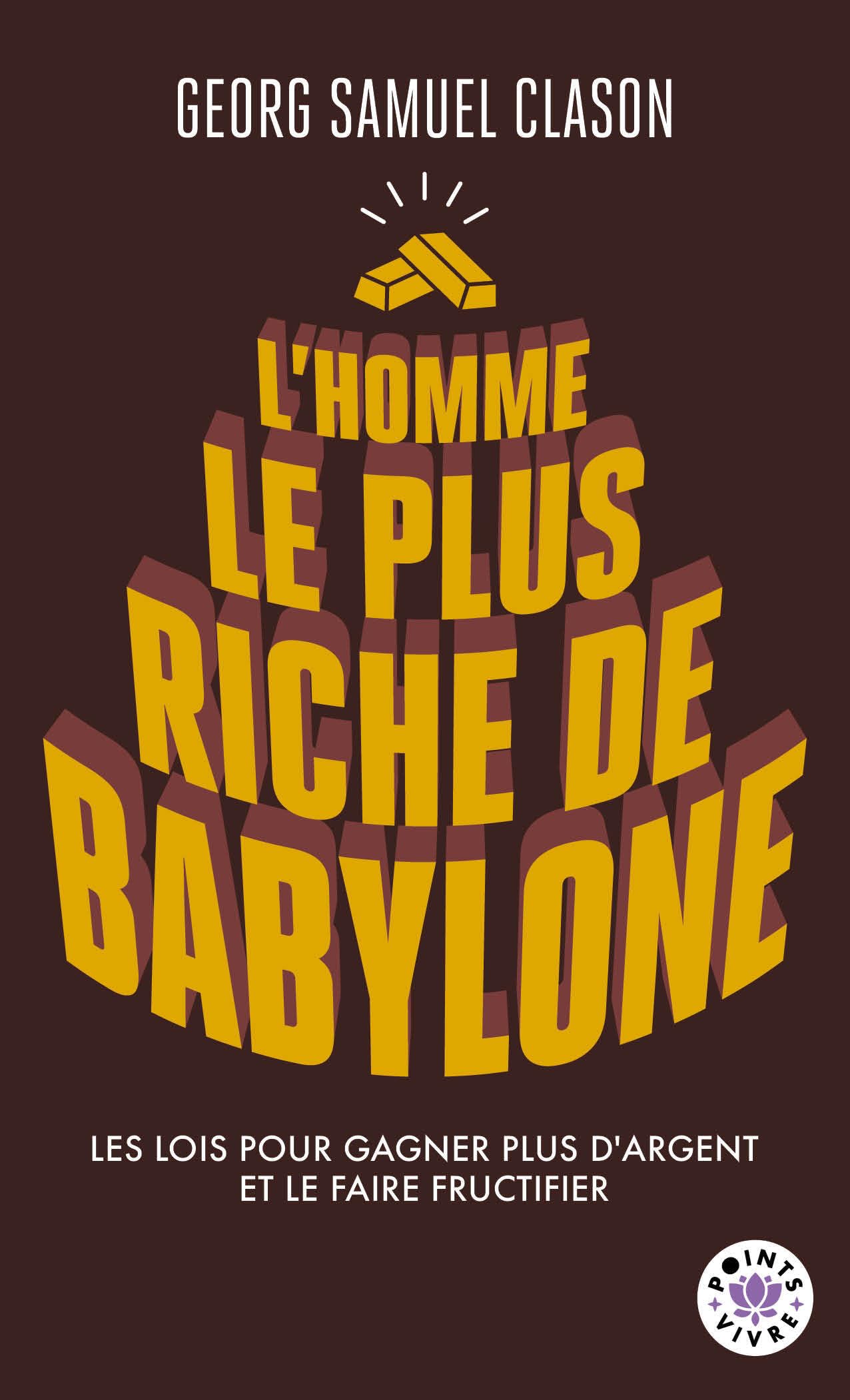 L'homme le plus riche de Babylone: les lois pour gagner plus d'argent et le faire fructifier