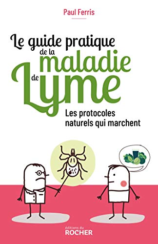 Le guide pratique de la maladie de Lyme: les protocoles naturels qui marchent
