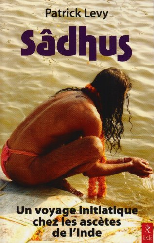 Sâdhus: un voyage initiatique chez les ascètes de l'Inde