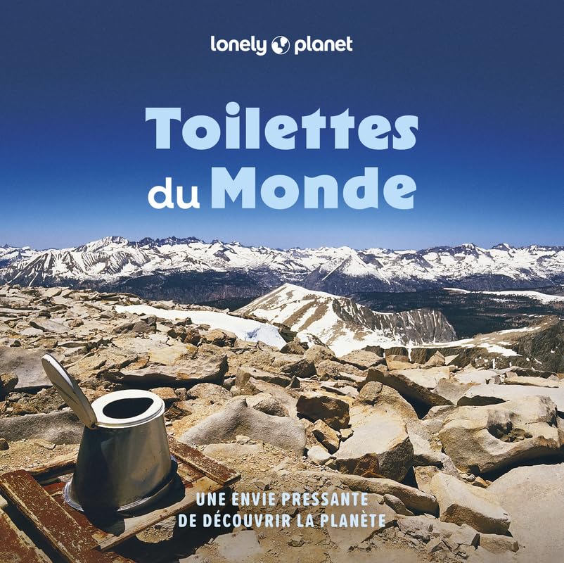Toilettes du monde: une envie pressante de découvrir la planète: 100 trônes, commodités, toilettes et latrines étranges et spectaculaires