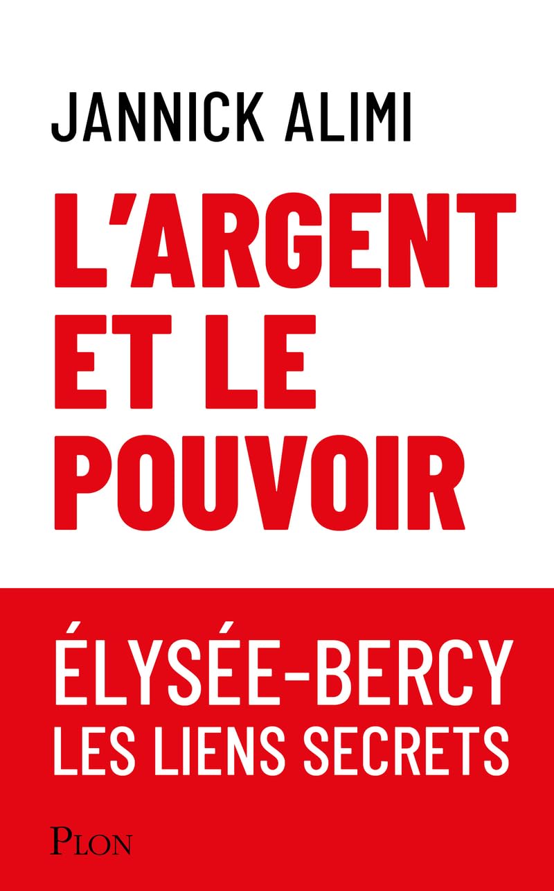 L'argent et le pouvoir: Élysée-Bercy, les liens secrets