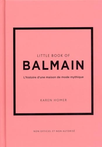 Little book of Balmain: l'histoire d'une maison de mode mythique: non officiel et non autorisé