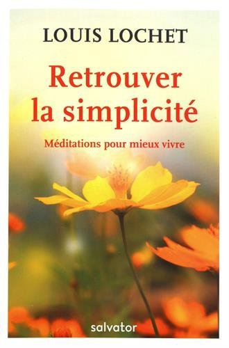 Retrouver la simplicité - méditations pour mieux vivre