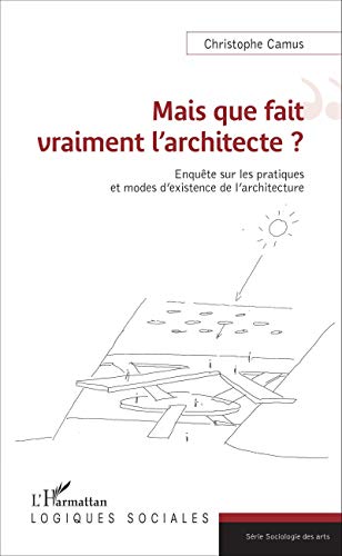 Mais que fait vraiment l'architecte? enquête sur les pratiques et modes d'existence de l'architecture