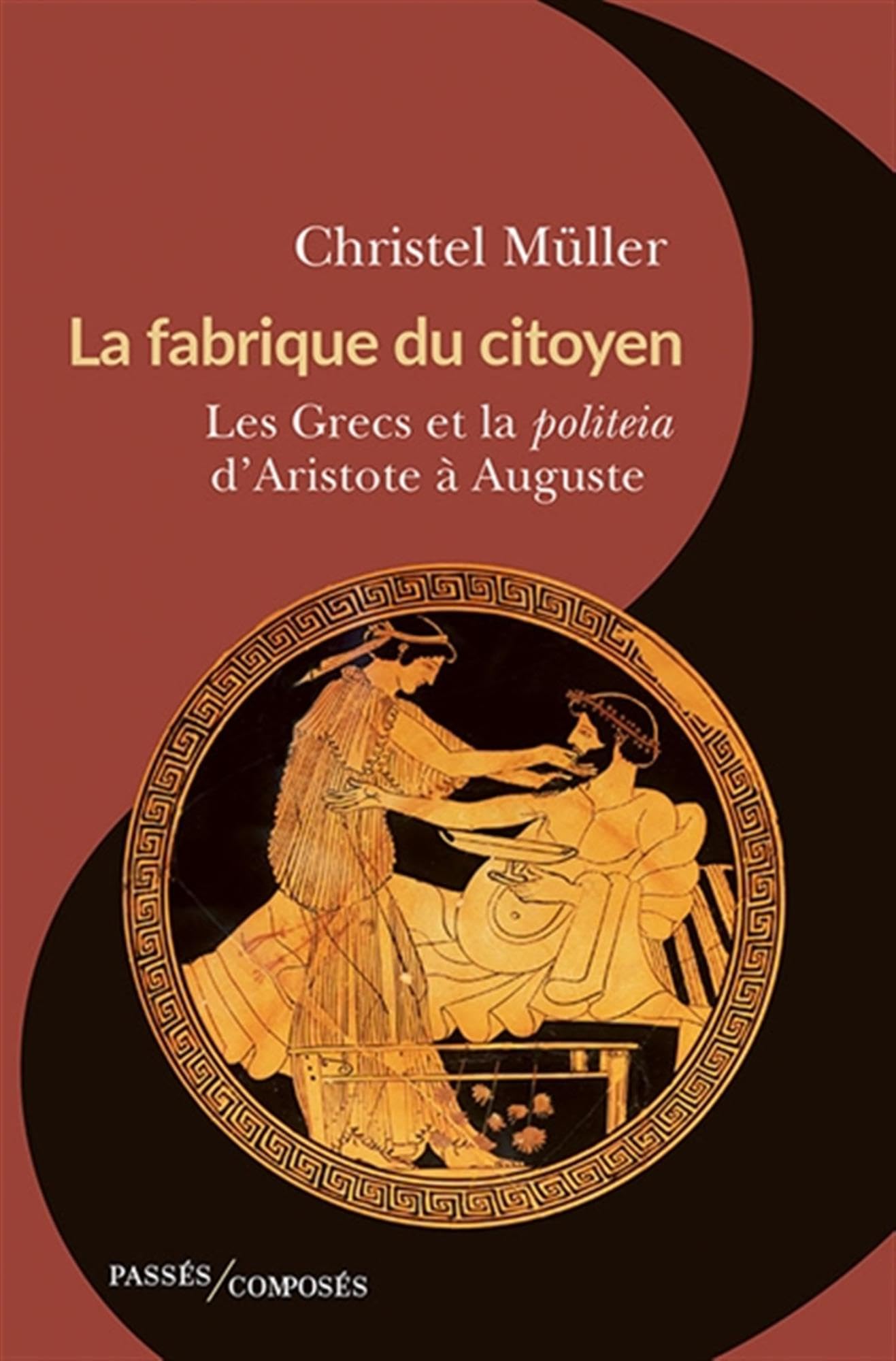 La fabrique du citoyen: Les Grecs et la politeia d'Aristote à Auguste