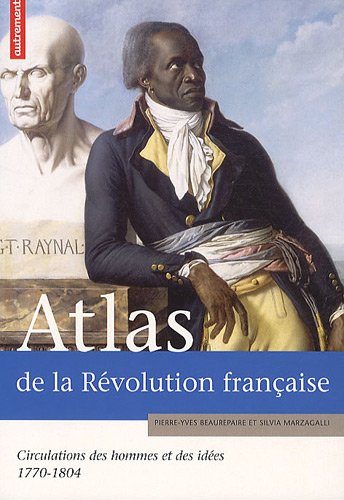 Atlas de la Révolution française: Circulations des hommes et des idées, 1770-1804 - Pierre-Yves Beaurepaire, Silvia Marzagalli, Guillaume Balavoine