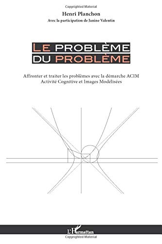 Le problème du problème - affronter et traiter les problèmes avec la démarche ACIM (activité cognitive et images modélisées)