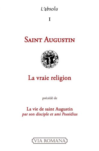 La vraie religion - précédé de La vie de saint Augustin, par son disciple et ami Possidius